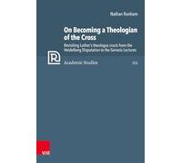 On Becoming a Theologian of the Cross: Revisiting Luther’s theologus crucis from the Heidelberg Disputation to the Genesis Lectures