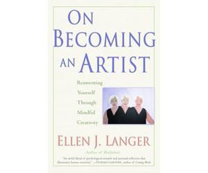 On Becoming an Artist: Reinventing Yourself Through Mindful Creativity