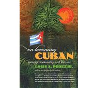 On Becoming Cuban: Identity, Nationality, and Culture (H. Eugene and Lillian Youngs Lehman Series)