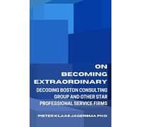On Becoming Extraordinary: Decoding Boston Consulting Group and other Star Professional Service Firms