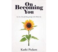 On Becoming You: You Are a Powerful Being of Light, All is Within You