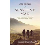 On Being a Sensitive Man: Success Strategies for Harnessing Your Highly Sensing Nature
