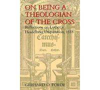 On Being a Theologian of the Cross: Reflections on Luther's Heidelberg Disputation, 1518 (Theology)