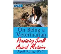 On Being a Veterinarian: Book 3: Practicing Small Animal Medicine: Volume 3