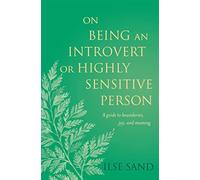 On Being an Introvert or Highly Sensitive Person: A guide to boundaries, joy, and meaning