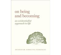 On Being and Becoming: An Existentialist Approach to Life (Guides to the Good Life)