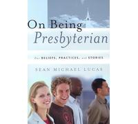 On Being Presbyterian, Our Beliefs, Practices, and Stories