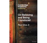 On Believing and Being Convinced (Elements in Epistemology)