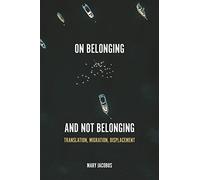 On Belonging and Not Belonging: Translation, Migration, Displacement