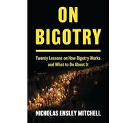 On Bigotry: Twenty Lessons on How Bigotry Works and What to Do About It