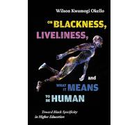 On Blackness, Liveliness, and What It Means to Be Human: Toward Black Specificity in Higher Education (SUNY series, Critical Race Studies in Education)
