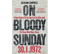 On Bloody Sunday: A New History Of The Day And Its Aftermath - By The People Who Were There