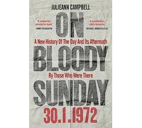On Bloody Sunday: A New History Of The Day And Its Aftermath - By The People Who Were There