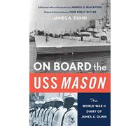 ON BOARD THE USS MASON: THE WORLD WAR II DIARY OF JAMES A. DUNN