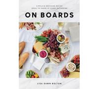 On Boards Simple and Inspiring Recipes and Ideas to Share at Every Gathering