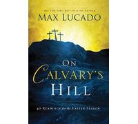 ON CALVARYS HILL: Written by Lucado Max, 2015 Edition, Publisher: Thomas Nelson [Hardcover]
