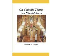 On Catholic Things You Should Know (Roman Catholic Orthodox Theology and Spirituality and traditional teachings of the Church with, devotions and prayers.)