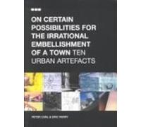 On Certain Possibilities for the Irrational Embellishment of a Town: Ten Urban Artefacts
