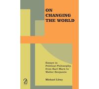 On Changing the World:: Essays in Political Philosophy, from Karl Marx to Walter Benjamin