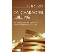 On Character Building: The Reader and the Rhetoric of Characterization in Luke-Acts