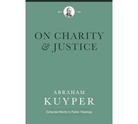 On Charity and Justice (Abraham Kuyper Collected Works in Public Theology)