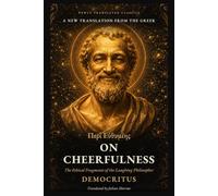 On Cheerfulness: The Ethical Fragments of Democritus, the Laughing Philosopher (Newly Translated Classics)
