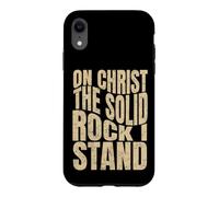 On Christ The Solid Rock I Stand, Christian Men and Women Case for iPhone XR