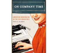 On Company Time - American Modernism in the Big Magazines (Modernist Latitudes)