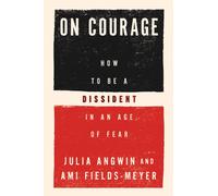 On Courage : How to Be a Dissident in an Age of Fear