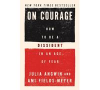 On Courage: How to Be a Dissident in an Age of Fear - A Pulitzer Winner's Guide to Personal Courage in an Age of Authoritarianism