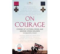 On Courage: Stories of Victoria Cross and George Cross Holders