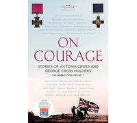 On Courage: Stories of Victoria Cross and George Cross Holders