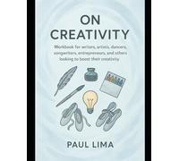 On Creativity: Workbook for writers, artists, dancers, song writers, entrepreneurs, and others looking to boost their creativity