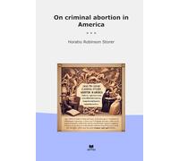 On criminal abortion in America (Classic Books)