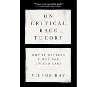 On Critical Race Theory: Why It Matters and Why You Should Care: Why It Matters & Why You Should Care