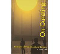 On Curating: Interviews with Ten International Curators: By Carolee Thea