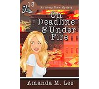 On Deadline & Under Fire: 13 (An Avery Shaw Mystery)