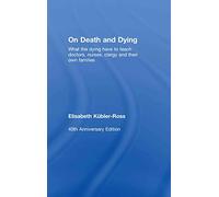 On Death and Dying: What the Dying have to teach Doctors, Nurses, Clergy and their own Families