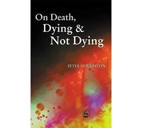 On Death, Dying and Not Dying