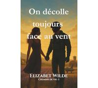 On décolle toujours face au vent (Chemins de vie)