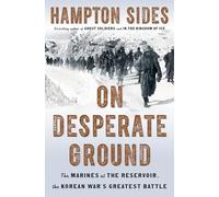 On Desperate Ground: The Marines at The Reservoir, the Korean War's Greatest Battle