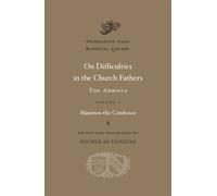 On Difficulties in the Church Fathers: The "Ambigua," Volume I: 1 (Dumbarton Oaks Medieval Library): The Ambigua: Maximos the Confessor