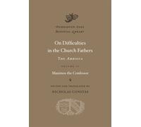 On Difficulties in the Church Fathers: The Ambigua, Volume II: 2 (Dumbarton Oaks Medieval Library)