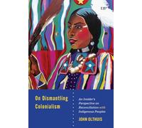 On Dismantling Settler Colonialism: An Insider's Perspective on Reconciliation with Indigenous Peoples (UTP Insights)