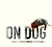 On Dog - Part II - White Horse y La Rumba