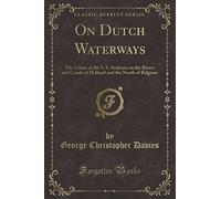 On Dutch Waterways: The Cruise of the S. S. Atalanta on the Rivers and Canals of Holland and the North of Belgium (Classic Reprint)