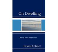 On Dwelling: Poetry, Place, and Politics (Toposophia: Thinking Place/Making Space)