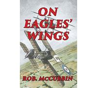 ON EAGLES' WINGS: With the Royal Flying Corps in WW1