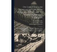 On Early English Pronunciation, With Especial Reference to Shakespeare and Chaucer: Illustrations of the Pronunciation of English in the Xviith, ... of English. Abstracts of Schmeller'