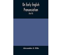 On Early English Pronunciation, With Especial Reference to Shakspere and Chaucer, Containing an Investigation on the Correspondence of writing with ... preceded by a systematic notation of all s